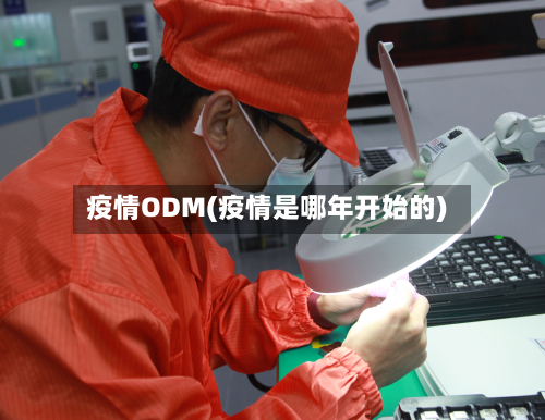 疫情ODM(疫情是哪年开始的)-第2张图片