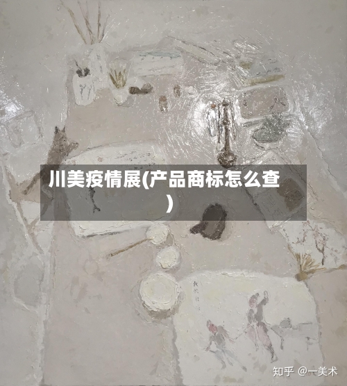 川美疫情展(产品商标怎么查)