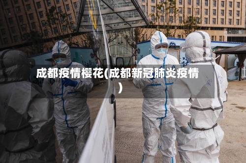 成都疫情樱花(成都新冠肺炎疫情)