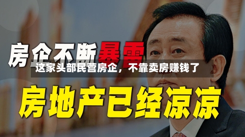 这家头部民营房企	，不靠卖房赚钱了-第2张图片