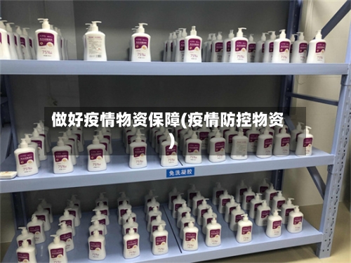 做好疫情物资保障(疫情防控物资)-第3张图片