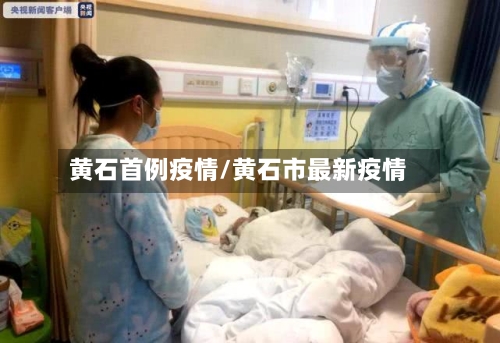 黄石首例疫情/黄石市最新疫情