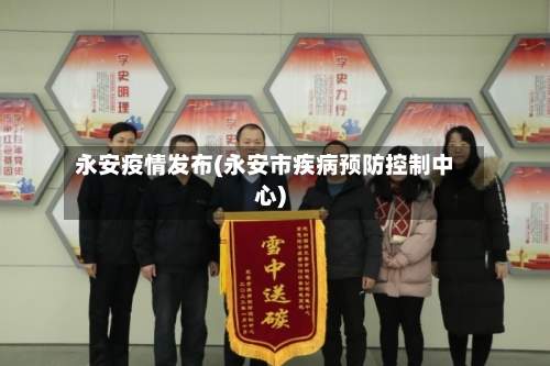 永安疫情发布(永安市疾病预防控制中心)