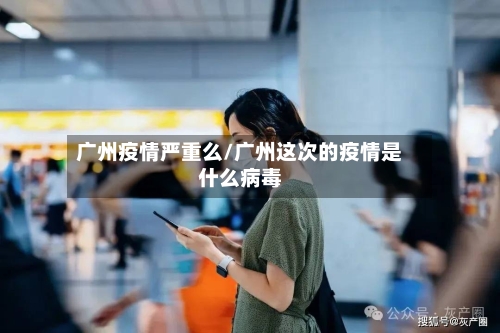 广州疫情严重么/广州这次的疫情是什么病毒