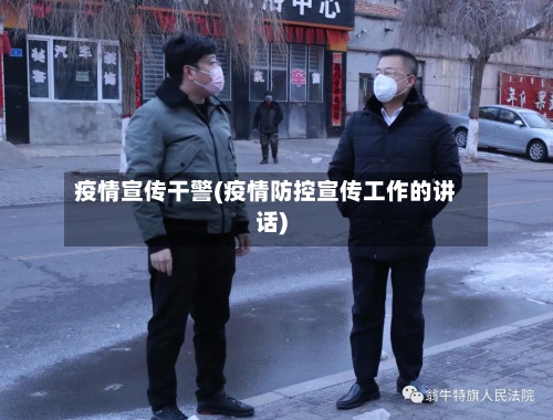 疫情宣传干警(疫情防控宣传工作的讲话)-第2张图片
